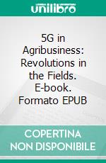 5G in Agribusiness: Revolutions in the Fields. E-book. Formato EPUB ebook