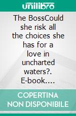 The BossCould she risk all the choices she has for a love in uncharted waters?. E-book. Formato EPUB ebook