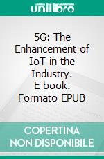 5G: The Enhancement of IoT in the Industry. E-book. Formato EPUB ebook