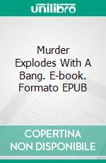 Murder Explodes With A Bang. E-book. Formato EPUB ebook di Jim Riley