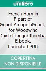 French Horn in F part of &quot;Amapola&quot; for Woodwind QuintetTango/Rhumba. E-book. Formato EPUB ebook