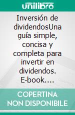Inversión de dividendosUna guía simple, concisa y completa para invertir en dividendos. E-book. Formato EPUB ebook