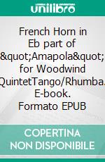 French Horn in Eb part of &quot;Amapola&quot; for Woodwind QuintetTango/Rhumba. E-book. Formato EPUB ebook