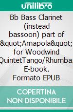 Bb Bass Clarinet (instead bassoon) part of &quot;Amapola&quot; for Woodwind QuintetTango/Rhumba. E-book. Formato EPUB ebook