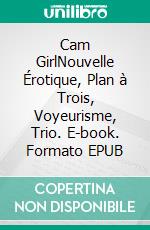 Cam GirlNouvelle Érotique, Plan à Trois, Voyeurisme, Trio. E-book. Formato EPUB ebook