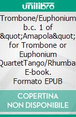 Trombone/Euphonium b.c. 1 of &quot;Amapola&quot; for Trombone or Euphonium QuartetTango/Rhumba. E-book. Formato EPUB ebook