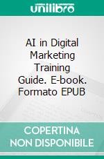 AI in Digital Marketing Training Guide. E-book. Formato EPUB ebook di Dwayne Anderson