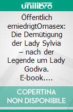 Öffentlich erniedrigtOmasex: Die Demütigung der Lady Sylvia – nach der Legende um Lady Godiva. E-book. Formato EPUB ebook