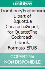 Trombone/Euphonium 1 part of &quot;La Cucaracha&quot; for QuartetThe Cockroach. E-book. Formato EPUB ebook