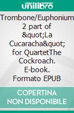 Trombone/Euphonium 2 part of &quot;La Cucaracha&quot; for QuartetThe Cockroach. E-book. Formato EPUB ebook