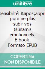 HypersensibilitéL&apos;apprivoiser pour ne plus subir vos tsunamis émotionnels. E-book. Formato EPUB