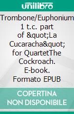 Trombone/Euphonium 1 t.c. part of &quot;La Cucaracha&quot; for QuartetThe Cockroach. E-book. Formato EPUB ebook