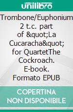 Trombone/Euphonium 2 t.c. part of &quot;La Cucaracha&quot; for QuartetThe Cockroach. E-book. Formato EPUB ebook