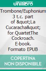 Trombone/Euphonium 3 t.c. part of &quot;La Cucaracha&quot; for QuartetThe Cockroach. E-book. Formato EPUB ebook