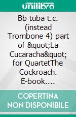 Bb tuba t.c. (instead Trombone 4) part of &quot;La Cucaracha&quot; for QuartetThe Cockroach. E-book. Formato EPUB ebook