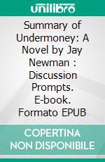 Summary of Undermoney: A Novel by Jay Newman : Discussion Prompts. E-book. Formato EPUB ebook di Sarah Fields