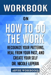 Workbook on How to Do the Work by Nicole LePera: Summary Study Guide. E-book. Formato EPUB ebook di Aspire Workbook