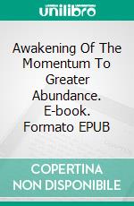 Awakening Of The Momentum To Greater Abundance. E-book. Formato EPUB ebook