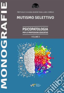 Mutismo selettivoPsicopatologia per le professioni educative Vol. II. E-book. Formato EPUB ebook di Cavagna Pier Paolo