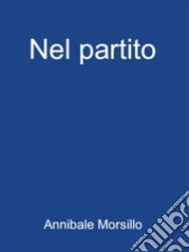 Nel partito. E-book. Formato EPUB ebook di Annibale Morsillo