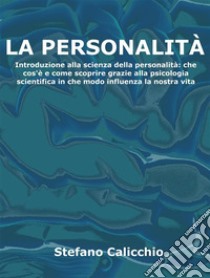 La personalitàIntroduzione alla scienza della personalità: che cos'è e come scoprire grazie alla psicologia scientifica in che modo influenza la nostra vita. E-book. Formato EPUB ebook di Stefano Calicchio