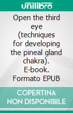 Open the third eye (techniques for developing the pineal gland chakra). E-book. Formato EPUB ebook