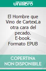 El Hombre que Vino de CartexLa otra cara del pecado. E-book. Formato EPUB