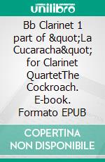 Bb Clarinet 1 part of &quot;La Cucaracha&quot; for Clarinet QuartetThe Cockroach. E-book. Formato EPUB ebook