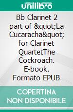 Bb Clarinet 2 part of &quot;La Cucaracha&quot; for Clarinet QuartetThe Cockroach. E-book. Formato EPUB ebook