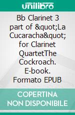 Bb Clarinet 3 part of &quot;La Cucaracha&quot; for Clarinet QuartetThe Cockroach. E-book. Formato EPUB ebook