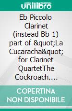 Eb Piccolo Clarinet (instead Bb 1) part of &quot;La Cucaracha&quot; for Clarinet QuartetThe Cockroach. E-book. Formato EPUB ebook