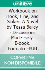 Workbook on Hook, Line, and Sinker: A Novel by Tessa Bailey - Discussions Made Easy. E-book. Formato EPUB ebook