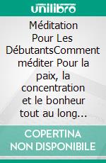 Méditation Pour Les DébutantsComment méditer  Pour la paix, la concentration et le bonheur tout au long de la vie. E-book. Formato EPUB ebook di Diane Lapresse