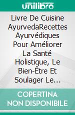 Livre De Cuisine AyurvedaRecettes Ayurvédiques Pour Améliorer La Santé Holistique, Le Bien-Être Et Soulager Le Stress. E-book. Formato EPUB