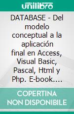 DATABASE - Del modelo conceptual a la aplicación final en Access, Visual Basic, Pascal, Html y Php. E-book. Formato PDF ebook di Olga Maria Stefania Cucaro