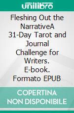 Fleshing Out the NarrativeA 31-Day Tarot and Journal Challenge for Writers. E-book. Formato EPUB ebook di Mariëlle S. Smith