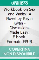 Workbook on Sex and Vanity: A Novel by Kevin Kwan | Discussions Made Easy. E-book. Formato EPUB ebook di BookMaster BookMaster