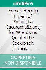 French Horn in F part of &quot;La Cucaracha&quot; for Woodwind QuintetThe Cockroach. E-book. Formato EPUB ebook