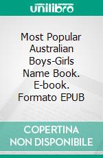 Most Popular Australian Boys-Girls Name Book. E-book. Formato EPUB ebook