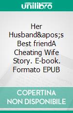 Her Husband's Best friendA Cheating Wife Story. E-book. Formato EPUB ebook di Avery Rowan