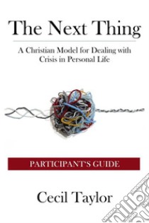 The Next Thing: Participant's GuideA Christian Model for Dealing with Crisis in Personal Life. E-book. Formato EPUB ebook di Cecil Taylor