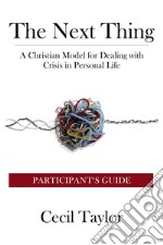 The Next Thing: Participant&apos;s GuideA Christian Model for Dealing with Crisis in Personal Life. E-book. Formato EPUB ebook