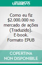 Como eu fiz $2.000.000 no mercado de ações (Traduzido). E-book. Formato EPUB ebook di Nicolas Darvas