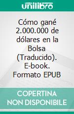 Cómo gané 2.000.000 de dólares en la Bolsa (Traducido). E-book. Formato EPUB ebook di Nicolas Darvas