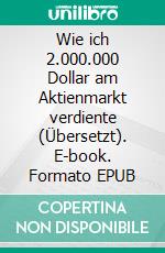 Wie ich 2.000.000 Dollar am Aktienmarkt verdiente (Übersetzt). E-book. Formato EPUB ebook di Nicolas Darvas