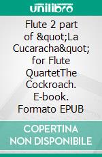 Flute 2 part of &quot;La Cucaracha&quot; for Flute QuartetThe Cockroach. E-book. Formato EPUB ebook