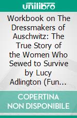 Workbook on The Dressmakers of Auschwitz: The True Story of the Women Who Sewed to Survive by Lucy Adlington (Fun Facts &amp; Trivia Tidbits). E-book. Formato EPUB ebook