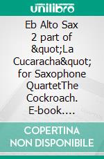 Eb Alto Sax 2 part of &quot;La Cucaracha&quot; for Saxophone QuartetThe Cockroach. E-book. Formato EPUB