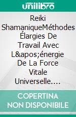 Reiki ShamaniqueMéthodes Élargies De Travail Avec L&apos;énergie De La Force Vitale Universelle. E-book. Formato EPUB ebook