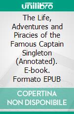 The Life, Adventures and Piracies of the Famous Captain Singleton (Annotated). E-book. Formato EPUB ebook